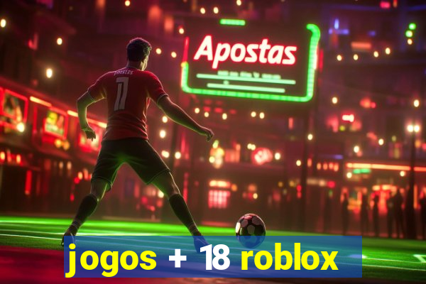 jogos + 18 roblox